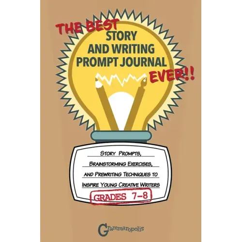The Best Story and Writing Prompt Journal Ever, Grades 7-8: Story Prompts, Brainstorming Exercises, and Prewriting Techniques to Inspire Young Creativ