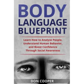 Body Language Blueprint: Learn How to Analyze People, Understand Human Behavior, and Boost Confidence Through Social Awareness