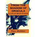 From the Shadow of Dracula: A Life of Bram Stoker