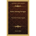 Saint Among Savages: The Life of Isaac Jogues