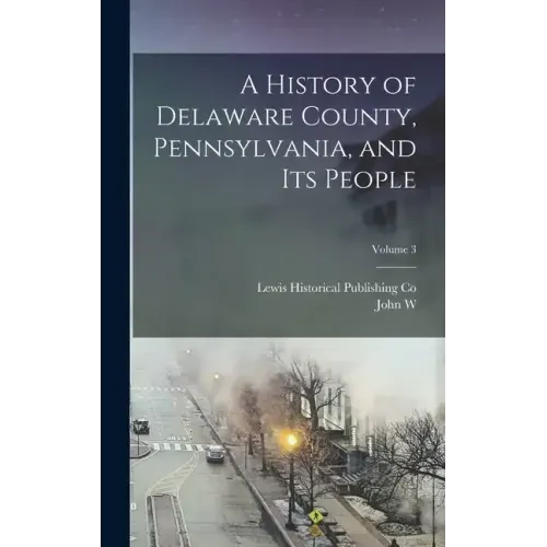 A History of Delaware County, Pennsylvania, and its People; Volume 3