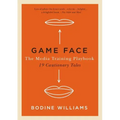 Game Face: The Media Training Playbook, 19 Cautionary Tales