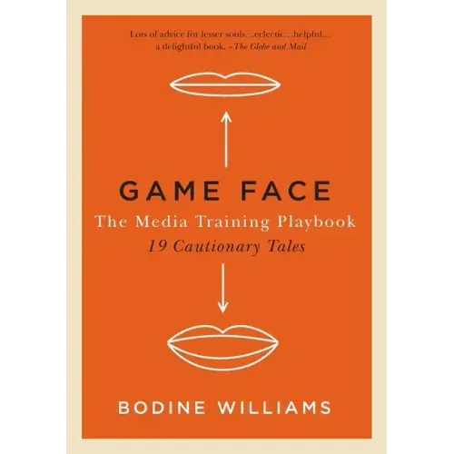 Game Face: The Media Training Playbook, 19 Cautionary Tales