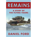 Remains: A Story of the Flying Tigers, Who Won Immortality Defending Burma and China from Japanese Invasion
