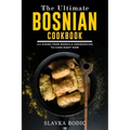 The Ultimate Bosnian Cookbook: 111 Dishes From Bosnia and Herzegovina To Cook Right Now