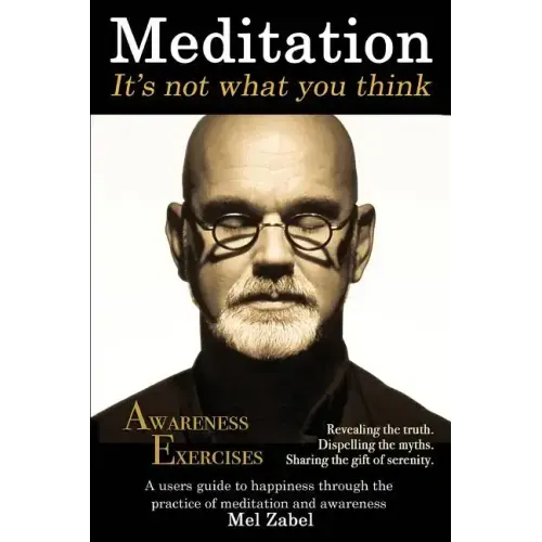 Meditation... It's not what you think.: A users guide to happiness through the practice of mediation and awareness