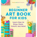 The Beginner Art Book for Kids: Learn How to Draw, Paint, Sculpt, and More!