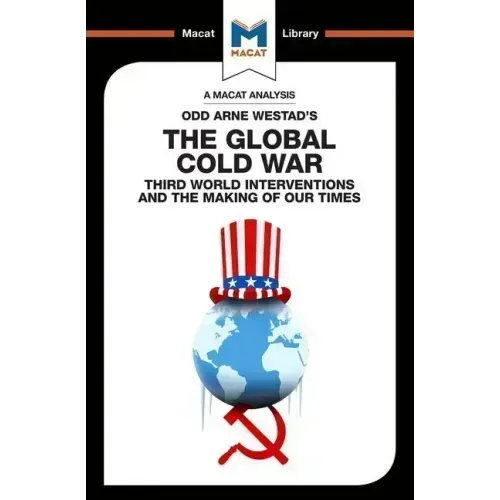 An Analysis of Odd Arne Westad's the Global Cold War: Third World Interventions and the Making of Our Times