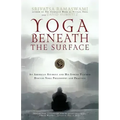 Yoga Beneath the Surface: An American Student and His Indian Teacher Discuss Yoga Philosophy and Practice