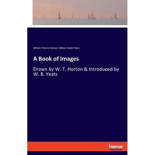 A Book of Images: Drawn by W. T. Horton & Introduced by W. B. Yeats