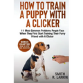 How to Train a Puppy with a Clicker: 11 Most Common Problems People Face When They First Start Training Their Furry Friend with A Clicker