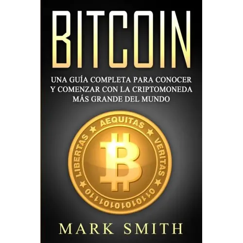 Bitcoin: Una Guía Completa para Conocer y Comenzar con la Criptomoneda más Grande del Mundo (Libro en Español/Bitcoin Book Spanish Version)