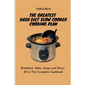The Greatest Dash Diet Slow Cooker Cooking Plan: Breakfast, Sides, Soups and Stews. All in This Complete Cookbook