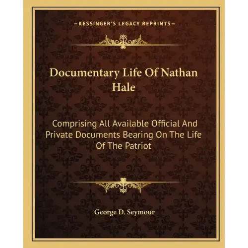 Documentary Life of Nathan Hale: Comprising All Available Official and Private Documents Bearing on the Life of the Patriot