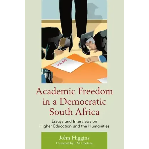 Academic Freedom in a Democratic South Africa: Essays and Interviews on Higher Education and the Humanities