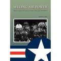 Selling Air Power: Military Aviation and American Popular Culture After World War II Volume 124