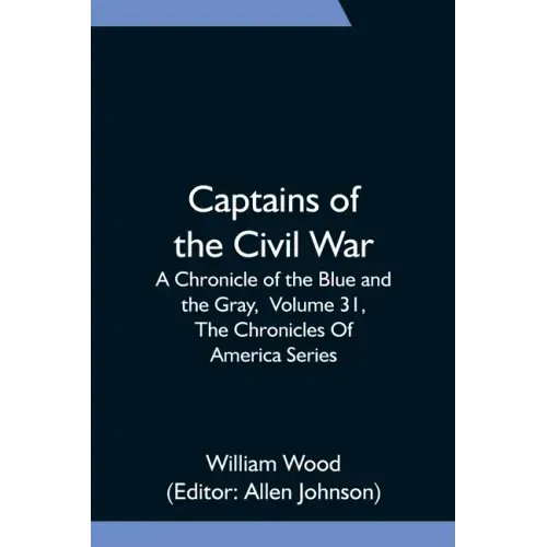 Captains of the Civil War: A Chronicle of the Blue and the Gray, Volume 31, The Chronicles Of America Series