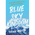 Blue Sky Kingdom: An Epic Family Journey to the Heart of the Himalaya