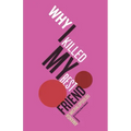 Why I Killed My Best Friend