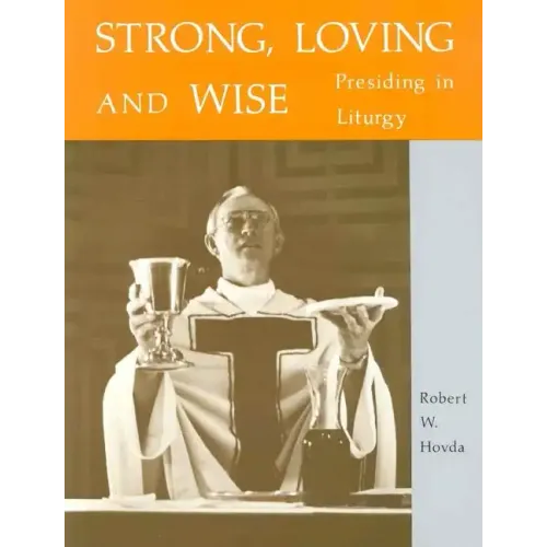 Strong, Loving and Wise: Presiding in Liturgy