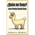 Quien me llama?: Learn Peruvian Spanish Slang