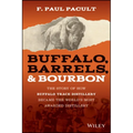 Buffalo, Barrels, and Bourbon: The Story of How Buffalo Trace Distillery Became the World's Most Awarded Distillery