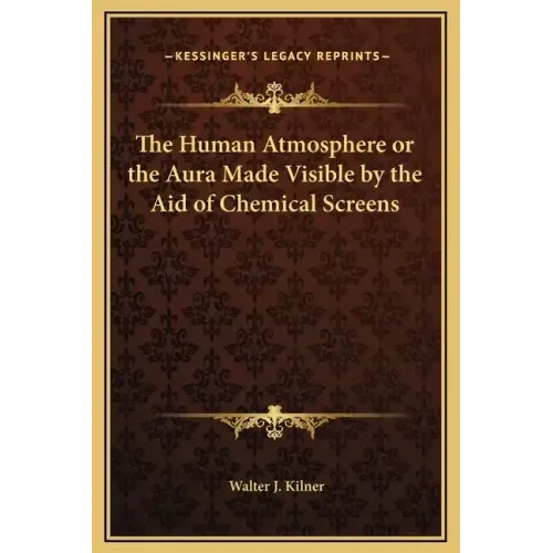 The Human Atmosphere or the Aura Made Visible by the Aid of Chemical Screens