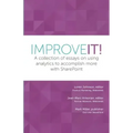 Improve It!: A collection of essays on using analytics to accomplish more with SharePoint