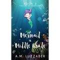 A Mermaid in Middle Grade Book 3: Voices of Harmony