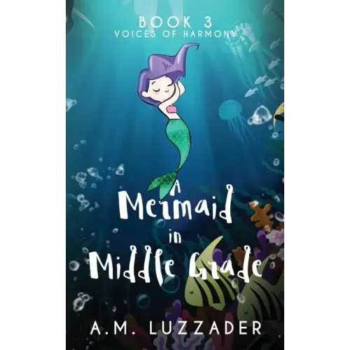 A Mermaid in Middle Grade Book 3: Voices of Harmony