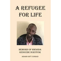 A Refugee For Life: Memoirs of Rwanda Genocide Survivor
