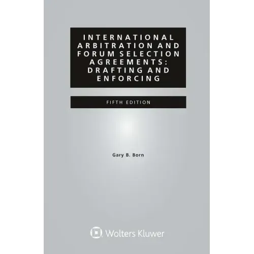 International Arbitration and Forum Selection Agreements: Drafting and Enforcing