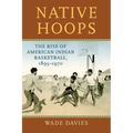 Native Hoops: The Rise of American Indian Basketball, 1895-1970