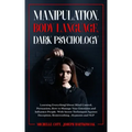 Manipulation, Body Language, Dark Psychology: Learning Everything About Mind Control, Persuasion, How to Manage Your Emotions and Influence People. Wi