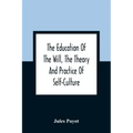 The Education Of The Will, The Theory And Practice Of Self-Culture