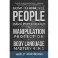 How To Analyze People, Dark Psychology & Manipulation Protection + Body Language Mastery 4 in 1: The Guide To Speed Reading People & Techniques Agains