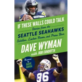 If These Walls Could Talk: Seattle Seahawks: Stories from the Seattle Seahawks Sideline, Locker Room, and Press Box