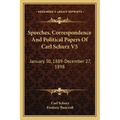 Speeches, Correspondence And Political Papers Of Carl Schurz V5: January 30, 1889-December 27, 1898