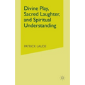 Divine Play, Sacred Laughter, and Spiritual Understanding