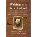 Writings of a Rebel Colonel: The Civil War Diary and Letters of Samuel Walkup, 48th North Carolina Infantry