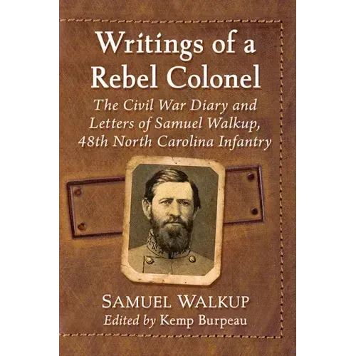 Writings of a Rebel Colonel: The Civil War Diary and Letters of Samuel Walkup, 48th North Carolina Infantry