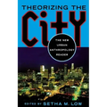 Theorizing the City: The New Urban Anthropology Reader