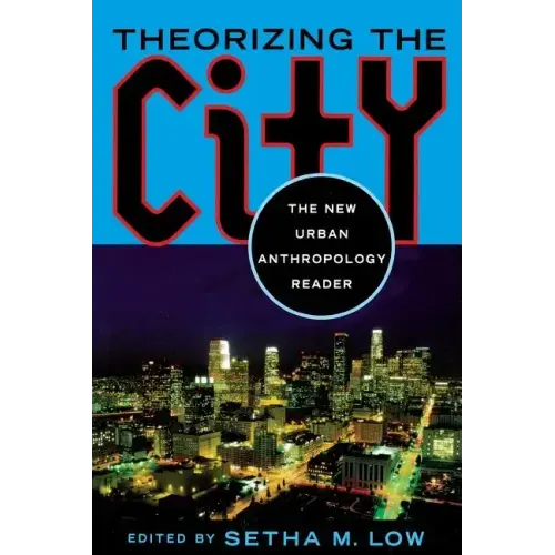Theorizing the City: The New Urban Anthropology Reader