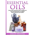 Essential Oils: Quick Start Essential Oils For Beginners And Aromatherapy For Organic Natural Beauty And Health!