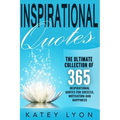 Inspirational Quotes: The Ultimate Collection Of 365 Inspirational Quotes For Success, Motivation And Happiness