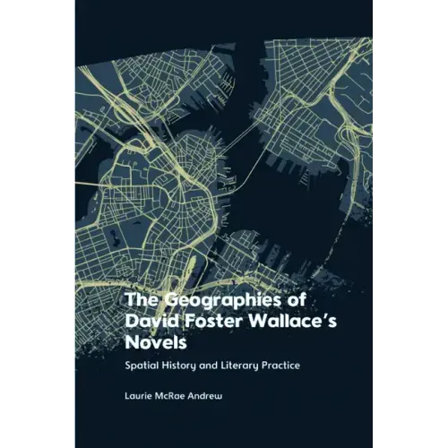 The Geographies of David Foster Wallace's Novels: Spatial History and Literary Practice