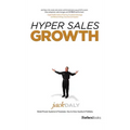 Hyper Sales Growth: Street-Proven Systems & Processes. How to Grow Quickly & Profitably.