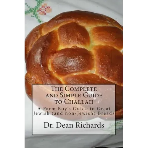 The Complete and Simple Guide to Challah: A Farm Boy's Guide to Great Jewish (and non-Jewish) Breads