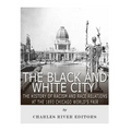 The Black and White City: The History of Racism and Race Relations at the 1893 Chicago World's Fair