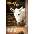 Smart Ass: How a Donkey Challenged Me to Accept His True Nature & Rediscover My Own